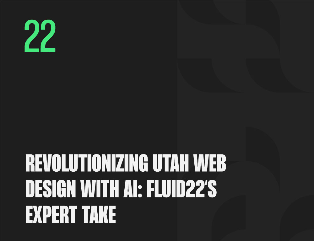Revolutionizing Utah Web Design with AI: Fluid22’s Expert Take
